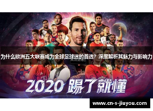 为什么欧洲五大联赛成为全球足球迷的首选？深度解析其魅力与影响力