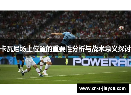 卡瓦尼场上位置的重要性分析与战术意义探讨