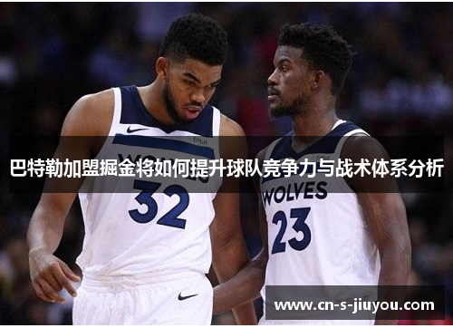 巴特勒加盟掘金将如何提升球队竞争力与战术体系分析