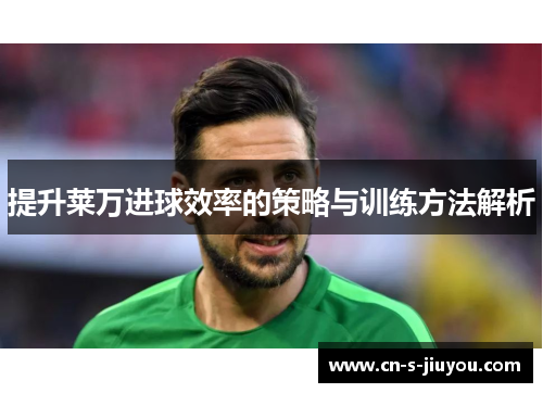 提升莱万进球效率的策略与训练方法解析