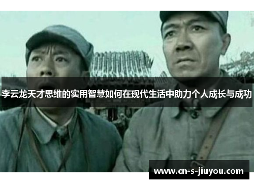 李云龙天才思维的实用智慧如何在现代生活中助力个人成长与成功