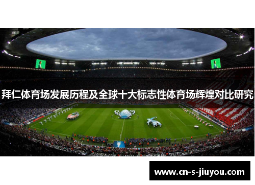 拜仁体育场发展历程及全球十大标志性体育场辉煌对比研究