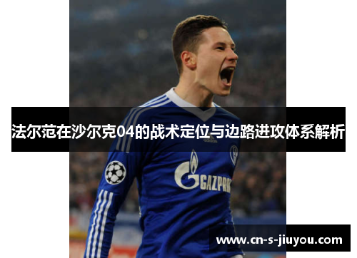 法尔范在沙尔克04的战术定位与边路进攻体系解析