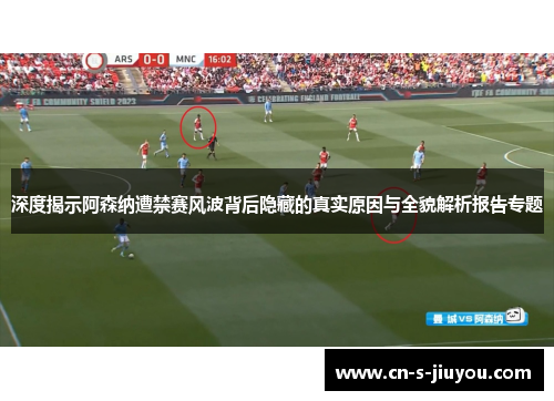 深度揭示阿森纳遭禁赛风波背后隐藏的真实原因与全貌解析报告专题