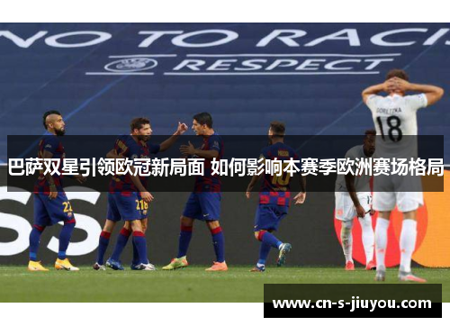 巴萨双星引领欧冠新局面 如何影响本赛季欧洲赛场格局