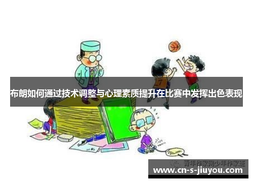 布朗如何通过技术调整与心理素质提升在比赛中发挥出色表现