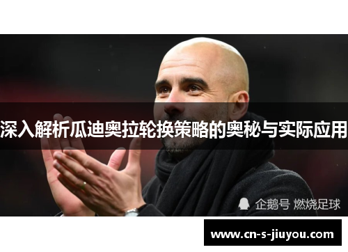 深入解析瓜迪奥拉轮换策略的奥秘与实际应用